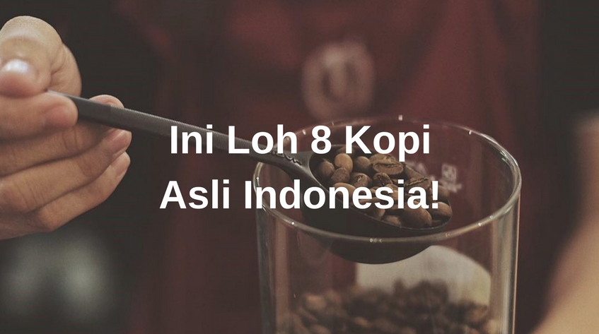 Yuk Kenalan Sama 8 Kopi Asli Indonesia