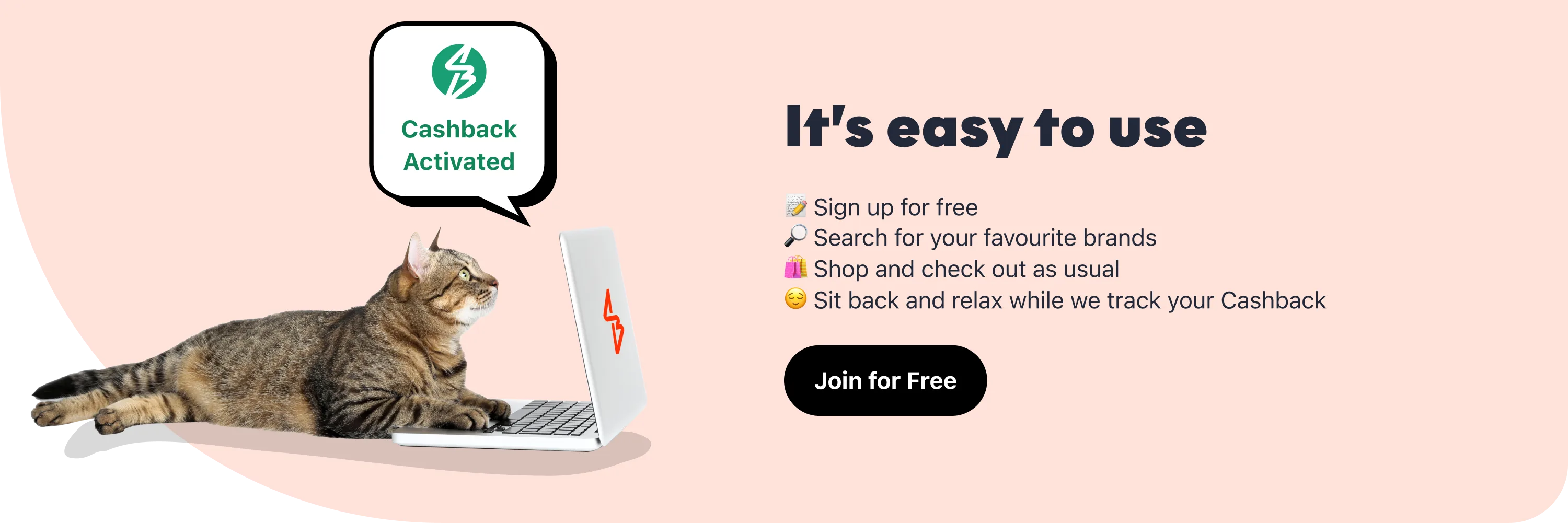 It's easy to use. Sign up, shop, earn cashback.