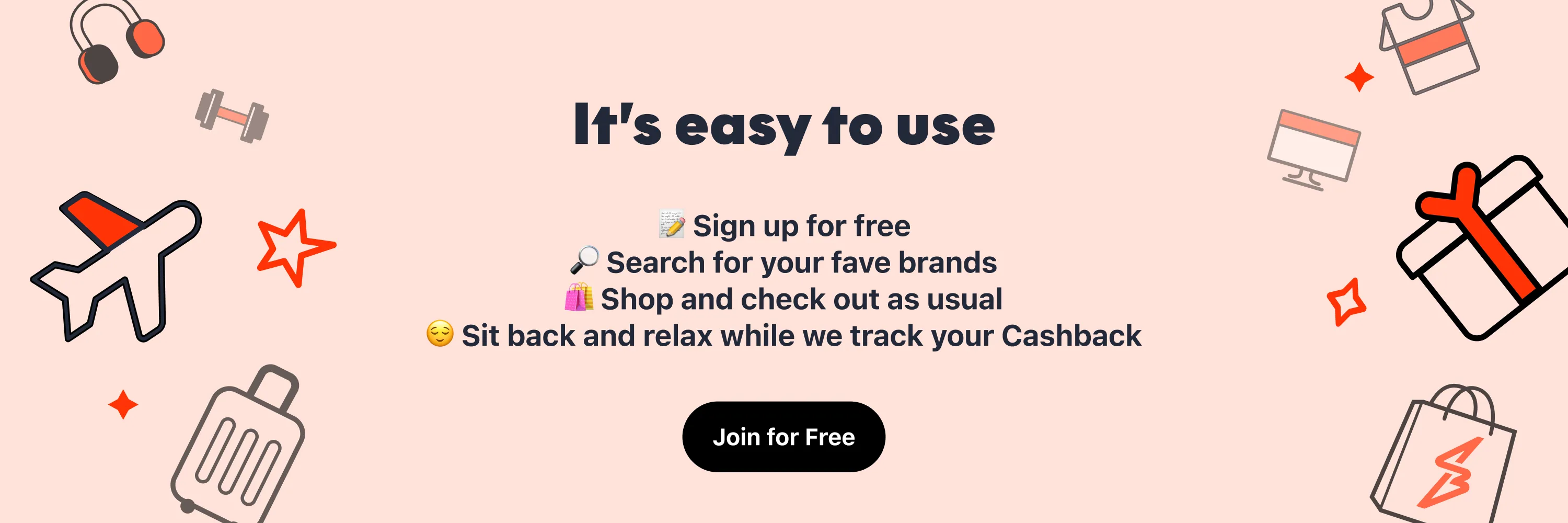 It's easy to use. Sign up, shop, earn cashback.